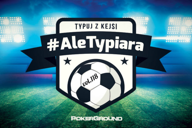 #AleTypiara – czyli typuj z Kejsi vol.118