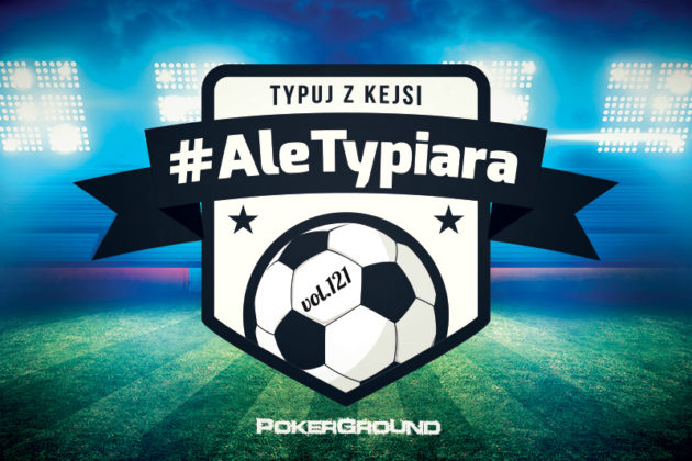 #AleTypiara – czyli typuj z Kejsi vol.121