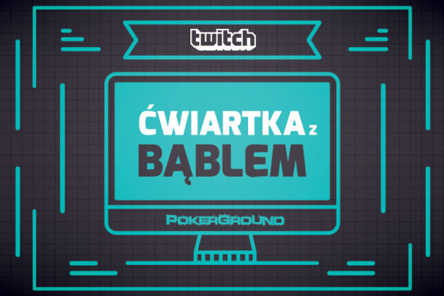 [RELACJA od godz. 19:00] Ćwiartka z Bąblem – #5 – trening cashowy NLHE