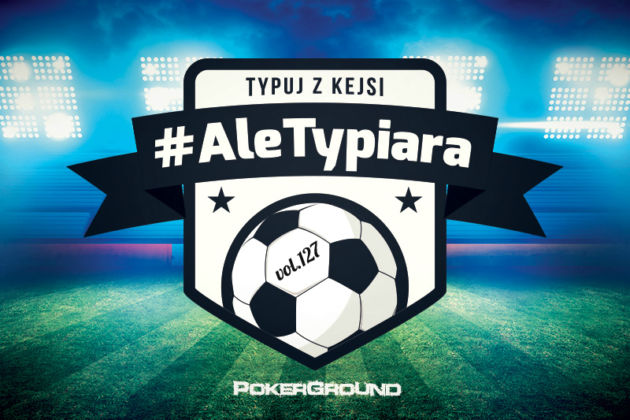 #AleTypiara – czyli typuj z Kejsi vol.127