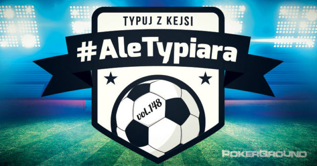 #AleTypiara – czyli typuj z Kejsi vol.148