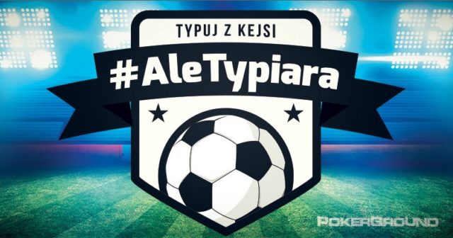#AleTypiara – czyli typuj z Kejsi vol.166