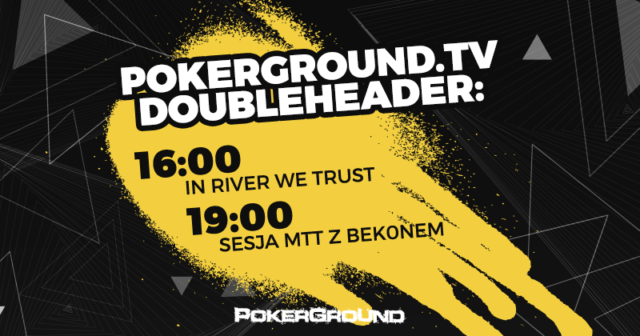 PokerGroundTV Doubleheader: 16:00 In River We Trust; 19:00 Sesja MTT z Bek0nem