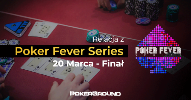 RELACJA Poker Fever Series – Main Event FINAŁ (21:40)