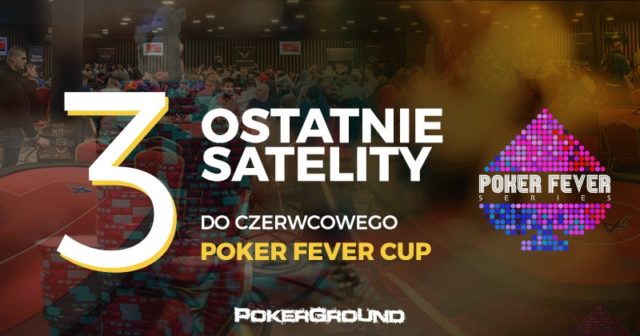 Trzy ostanie satelity do czerwcowego Poker Fever Cup!