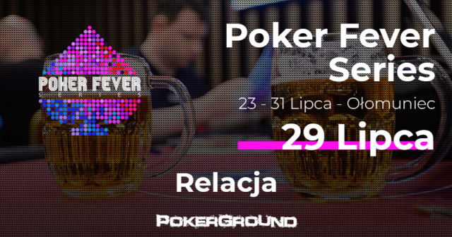 [RELACJA] Poker Fever Series – lipiec 2018, ME dzień 2 (01:35)