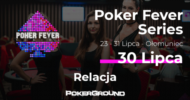 [RELACJA] Poker Fever Series – lipiec 2018, ME dzień 3 (21:40)