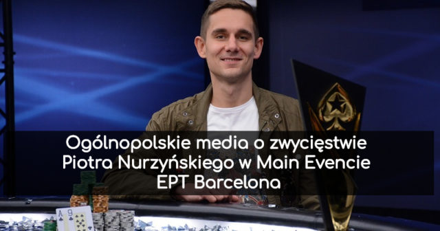 Ogólnopolskie media o zwycięstwie Piotra Nurzyńskiego w Main Evencie EPT Barcelona