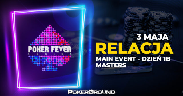 [RELACJA] Poker Fever MINI Series – Main Event 1B + Masters (godz. 07:05)