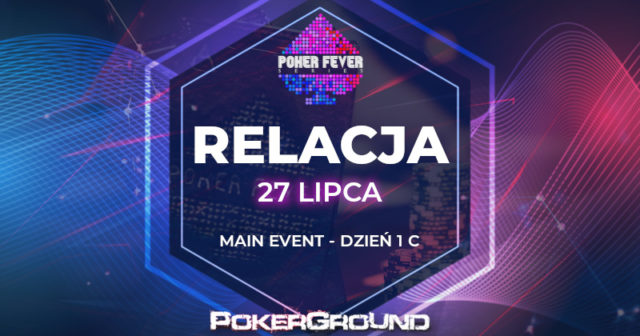 [RELACJA] Poker Fever Series – ME 1C (godz. 22:10)