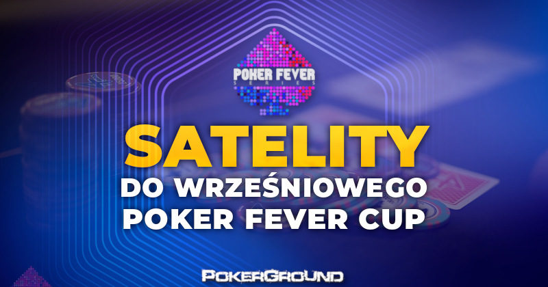 (21:00) Ruszają satelity do wrześniowego Poker Fever CUP!