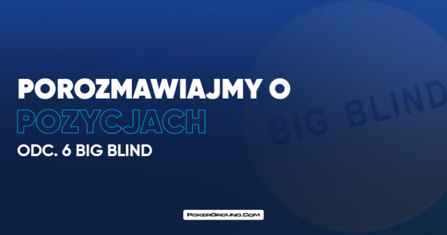 Porozmawiajmy o pozycjach: Big Blind (BB)