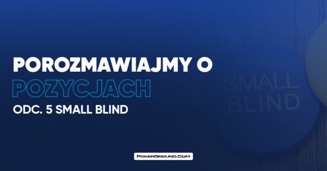 Porozmawiajmy o pozycjach: Small Blind (SB)