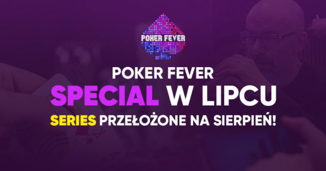 Poker Fever Series: Zmiany w terminie rozgrywania dużego Fevera. Special w lipcu!