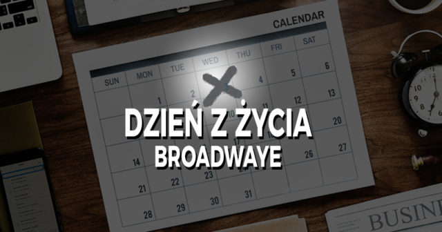Dzień z życia: Broadwaye (odc. 4)