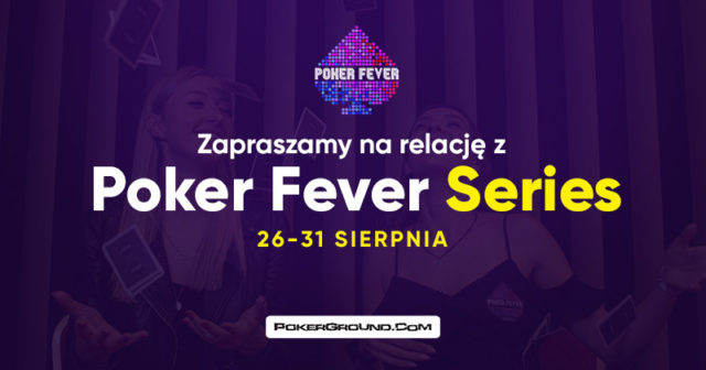 Zapraszamy do śledzenia relacji z Poker Fever Series (26-31 sierpnia)
