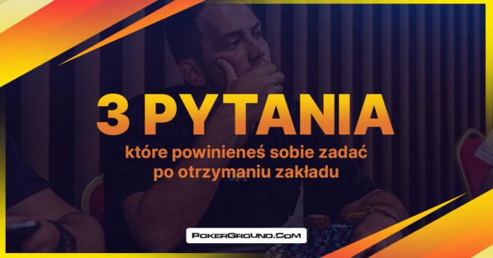 Trzy pytania po otrzymaniu zakładu