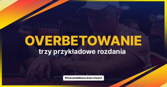 Overbetowanie – trzy przykładowe rozdania, które pomogą Twojej strategii