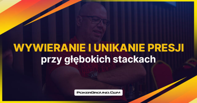 Wywieranie i unikanie presji przy głębokich stackach
