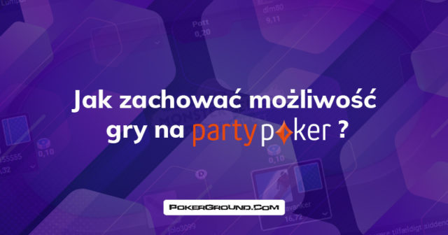 [OSTATNIA SZANSA!] Jak zachować możliwość gry na PartyPoker?