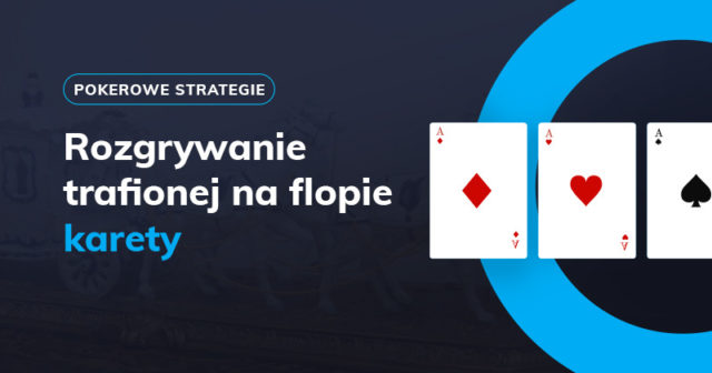 Jak grać z trafioną na flopie karetą (i innymi super silnymi rękami)?