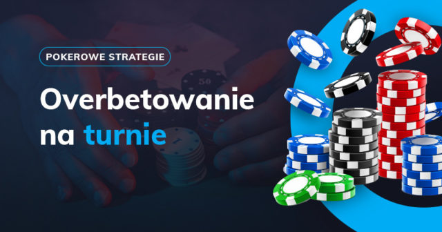 Kiedy (i dlaczego) powinniśmy overbetować na turnie?
