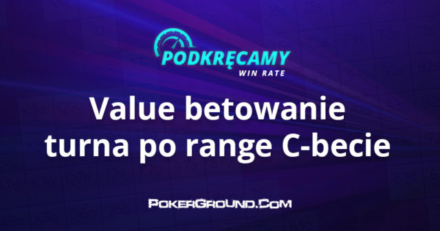 Podkręcamy win rate: Value betowanie turna po range C-becie