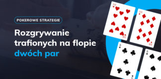 Jak grać z trafionymi na flopie dwiema parami? Dwie pary na flopie