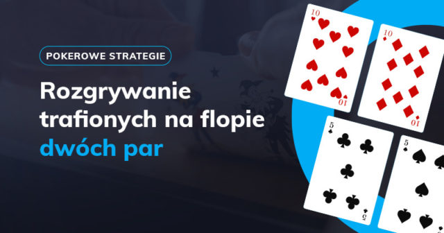 Jak grać z trafionymi na flopie dwiema parami?