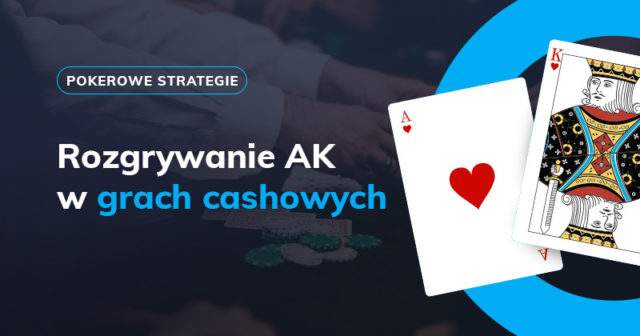 Jak rozgrywać AK w grach cashowych?